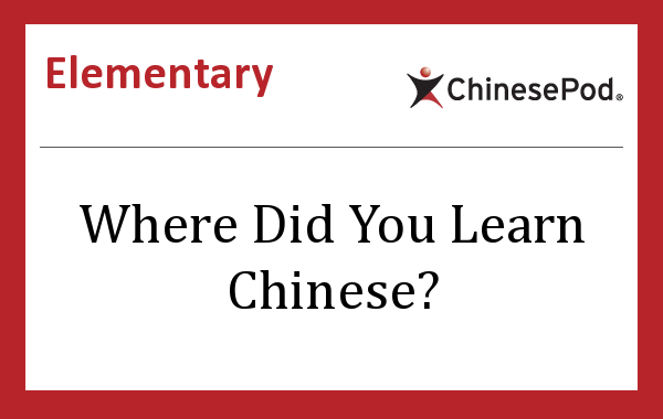 where did you learn chinese . learn chinese . openlanguager